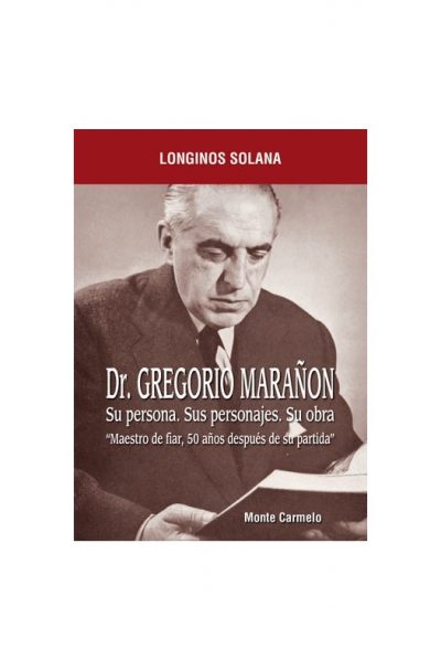 Dr. Gregorio Marañón. Su persona. Sus personajes. Su obra